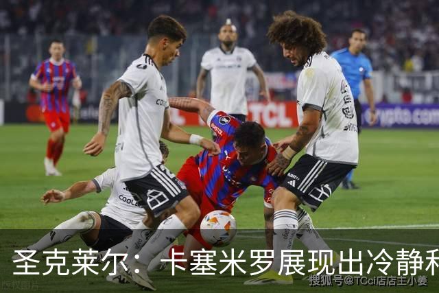 圣克莱尔：卡塞米罗展现出冷静和领袖气质 终极目标是实现连冠